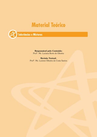 Material Teórico
Responsável pelo Conteúdo:
Profª. Ms. Luciana Borin de Oliveira
Revisão Textual:
Profª. Ms. Luciene Oliveira da Costa Santos
Substâncias e Misturas
 
