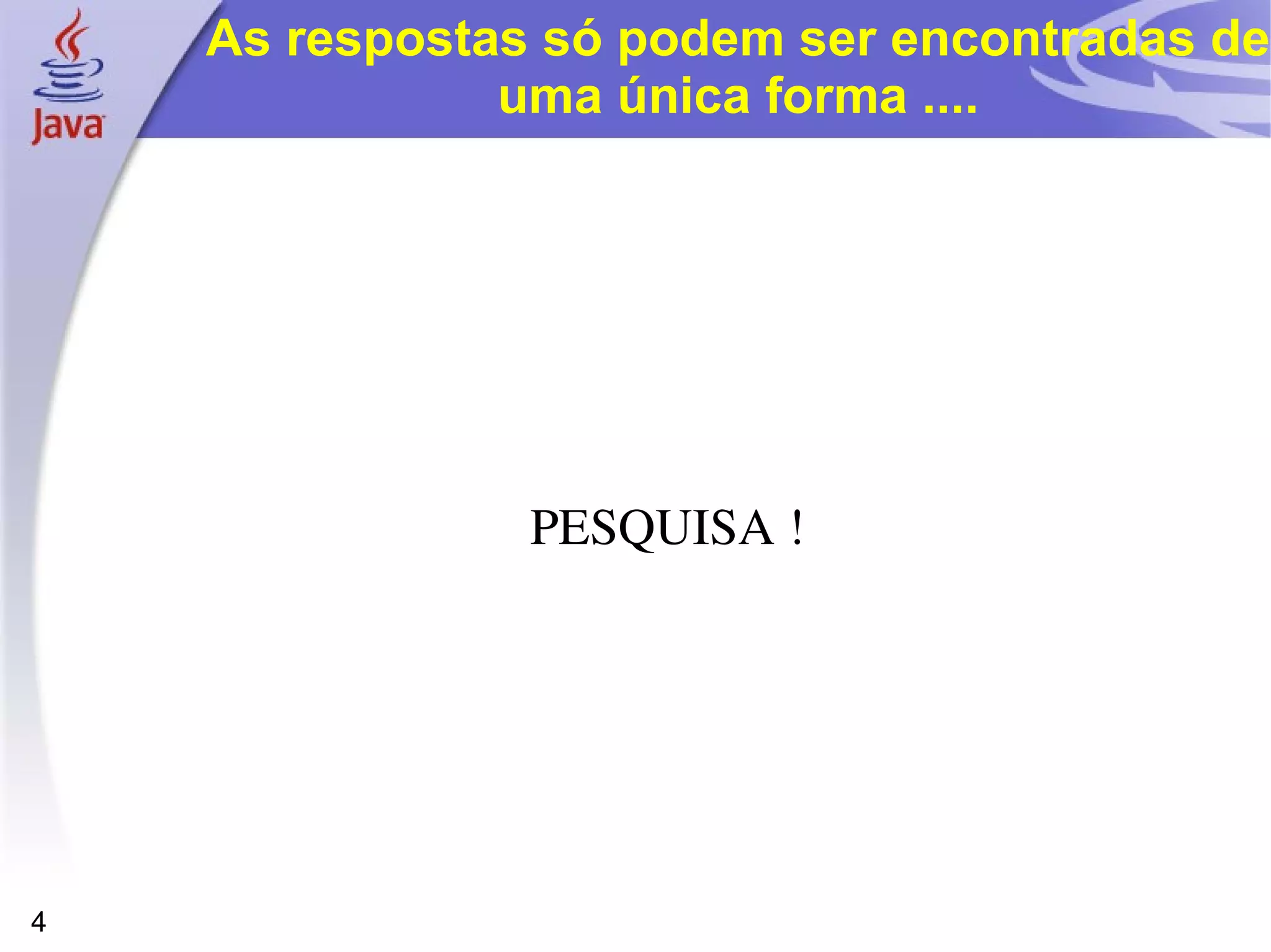 As respostas só podem ser encontradas de
               uma única forma ....




                PESQUISA !




4
 
