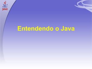 Entendendo o Java




11
 