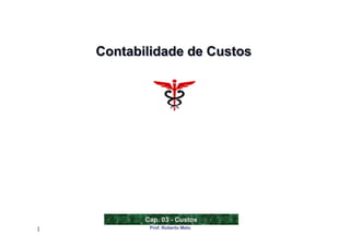 Contabilidade de Custos




           Cap. 03 - Custos
1           Prof. Roberto Melo
 