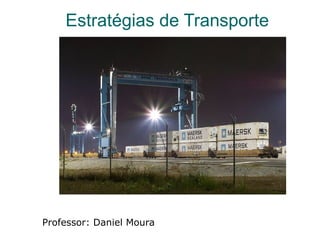 Estratégias de Transporte




Professor: Daniel Moura
 