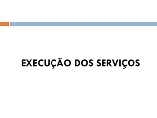 EXECUÇÃO DOS SERVIÇOS
 