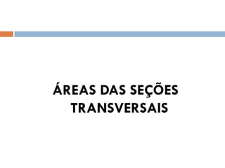 ÁREAS DAS SEÇÕES
TRANSVERSAIS
 