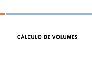 CÁLCULO DE VOLUMES
 