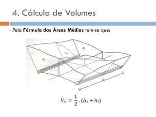 4. Cálculo de Volumes
- Pela Fórmula das Áreas Médias tem-se que:
 