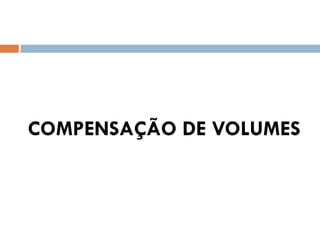COMPENSAÇÃO DE VOLUMES
 