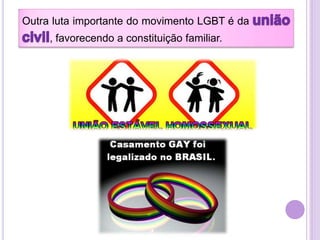 Outra luta importante do movimento LGBT é da
, favorecendo a constituição familiar.

 