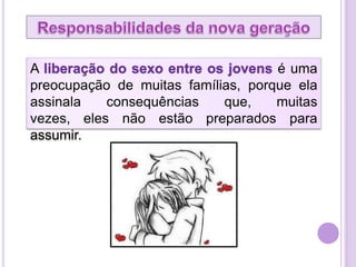 A
é uma
preocupação de muitas famílias, porque ela
assinala
consequências
que,
muitas
vezes, eles não estão preparados para
assumir.

 