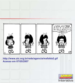 http://www.aic.org.br/rede/agencia/mafalda2.gif
Acesso em 07/05/2007
 