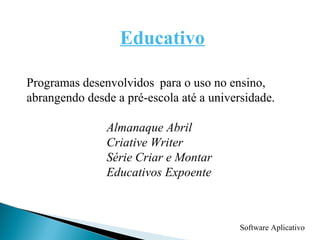 Software Aplicativo Educativo Programas desenvolvidos  para o uso no ensino,  abrangendo desde a pré-escola até a universidade. Almanaque Abril Criative Writer Série Criar e Montar Educativos Expoente 