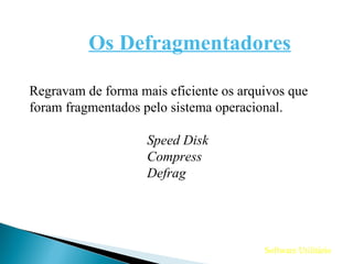 Software Utilitário Os Defragmentadores Regravam de forma mais eficiente os arquivos que  foram fragmentados pelo sistema operacional. Speed Disk Compress Defrag 