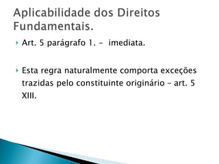 Art. 5 parágrafo 1. -  imediata. Esta regra naturalmente comporta exceções trazidas pelo constituinte originário – art. 5 XIII. 