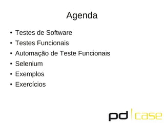 Agenda
●   Testes de Software
●   Testes Funcionais
●   Automação de Teste Funcionais
●   Selenium
●   Exemplos
●   Exercícios
 
