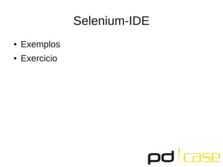 Selenium-IDE
●   Exemplos
●   Exercicio
 