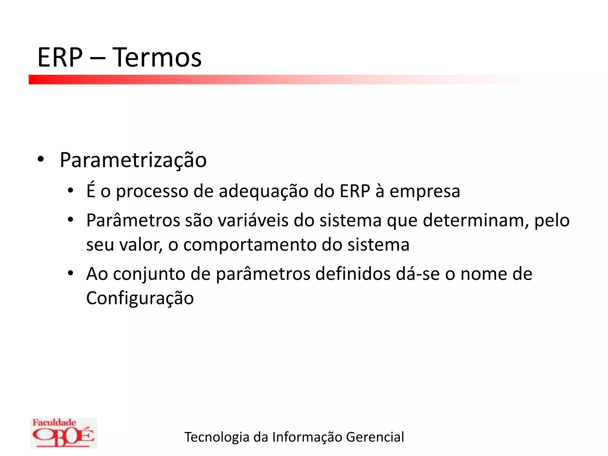 Dão suporte aos processos de negócioERP – TermosModularizaçãoÉ o menor conjunto de funções que podem ser adquiridos e implementados separadamente em um sistema ERP