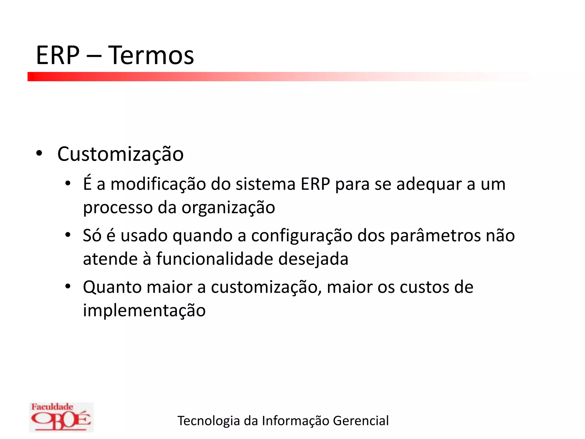 Normalmente correspondem aos departamentos da empresa: vendas, compras, financeiro, etc.ERP – TermosParametrizaçãoÉ o processo de adequação do ERP à empresa