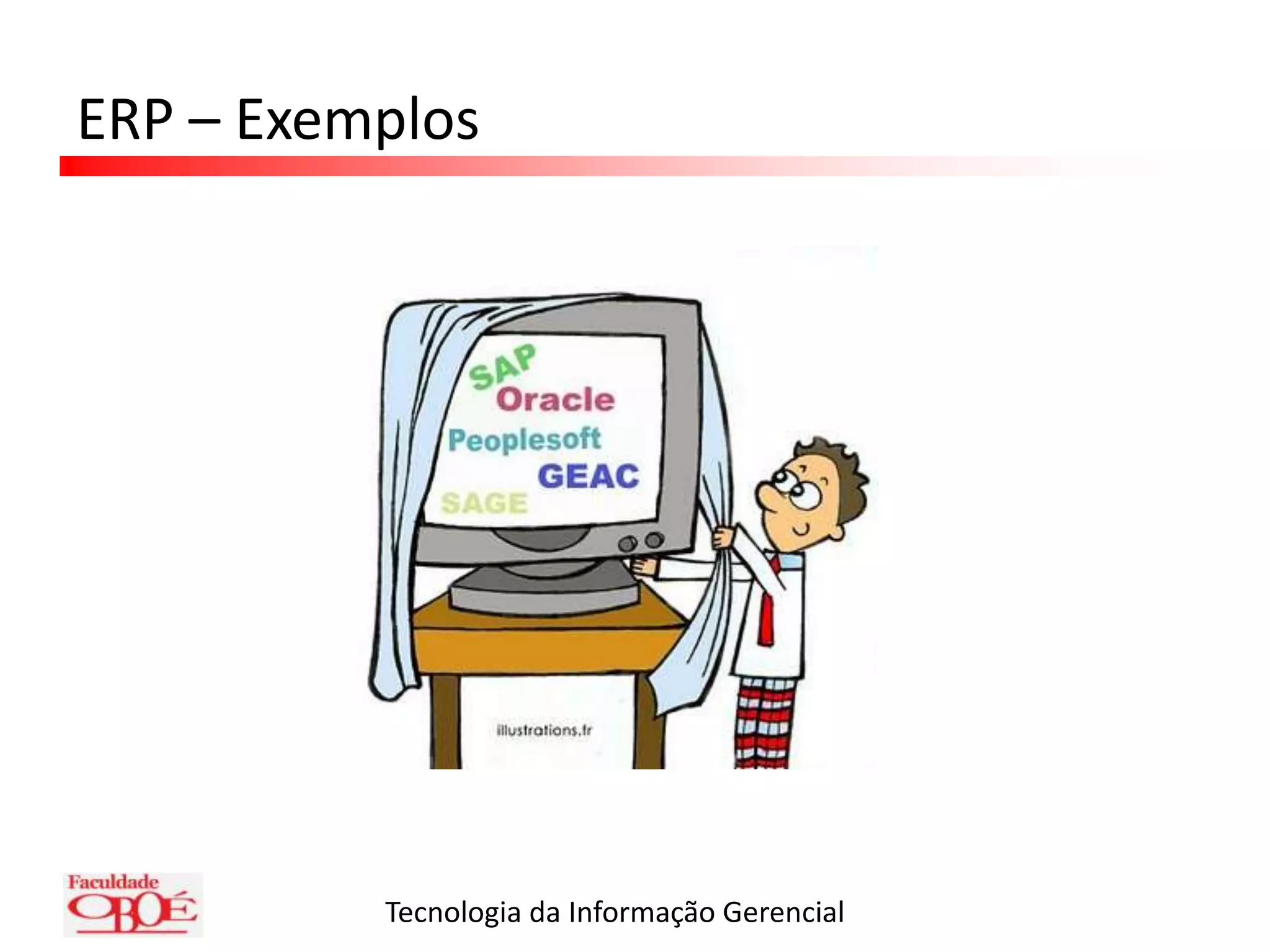 ERP – DesvantagensA utilização do ERP por si só não torna uma empresa verdadeiramente integradaAltos custos customização e implementação, que muitas vezes não comprovam a relação custo/benefícioDependência do fornecedor do pacoteAdoção de melhores práticas aumenta o grau de imitação e padronização entre as empresas de um segmento
