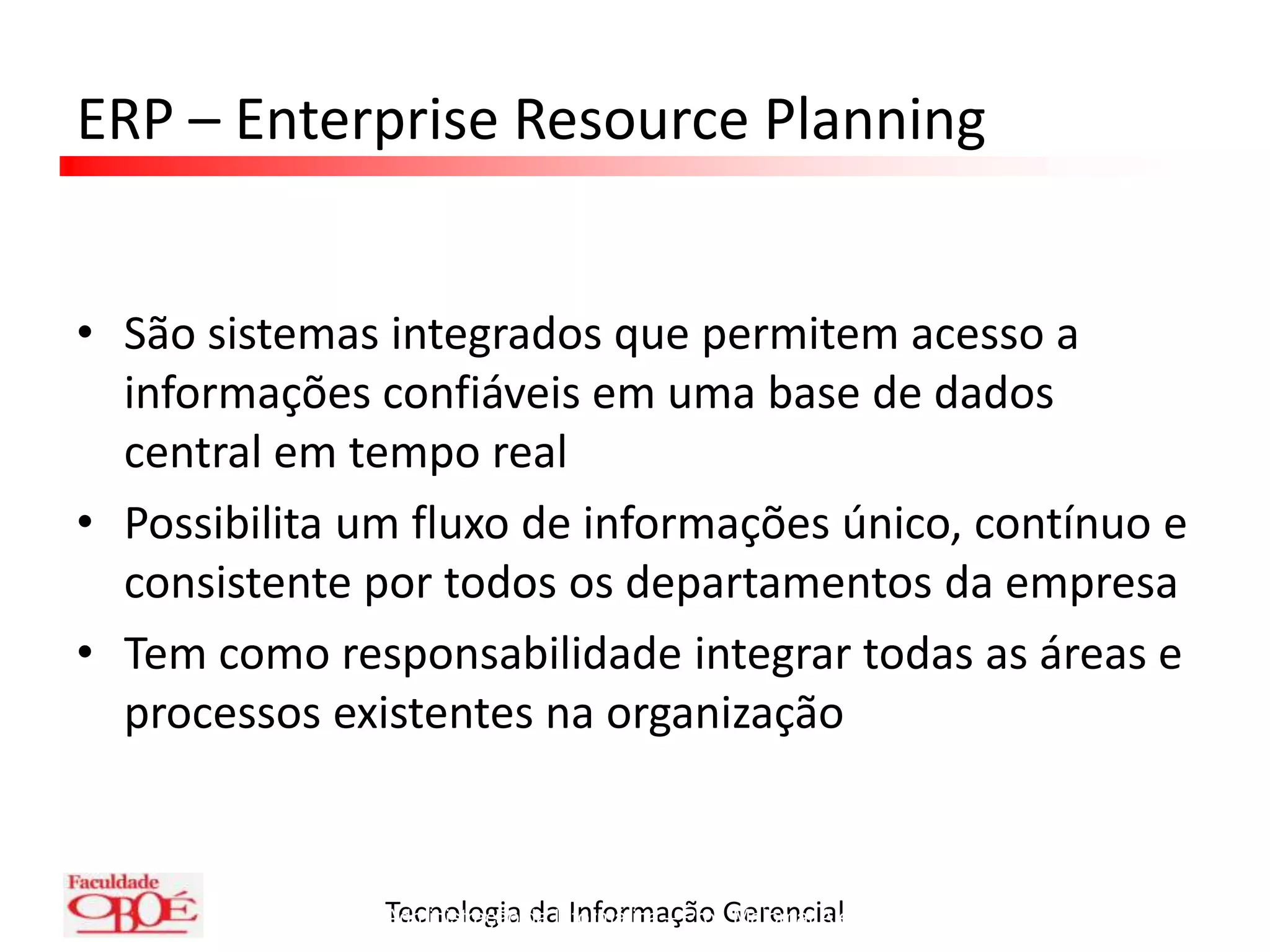 ERP – Enterprise Resource PlanningSão sistemas integrados que permitem acesso a informações confiáveis em uma base de dados central em tempo realPossibilita um fluxo de informações único, contínuo e consistente por todos os departamentos da empresaTem como responsabilidade integrar todas as áreas e processos existentes na organizaçãoASAI – Administração da Informática – Prof. Malomar Alex Seminotti