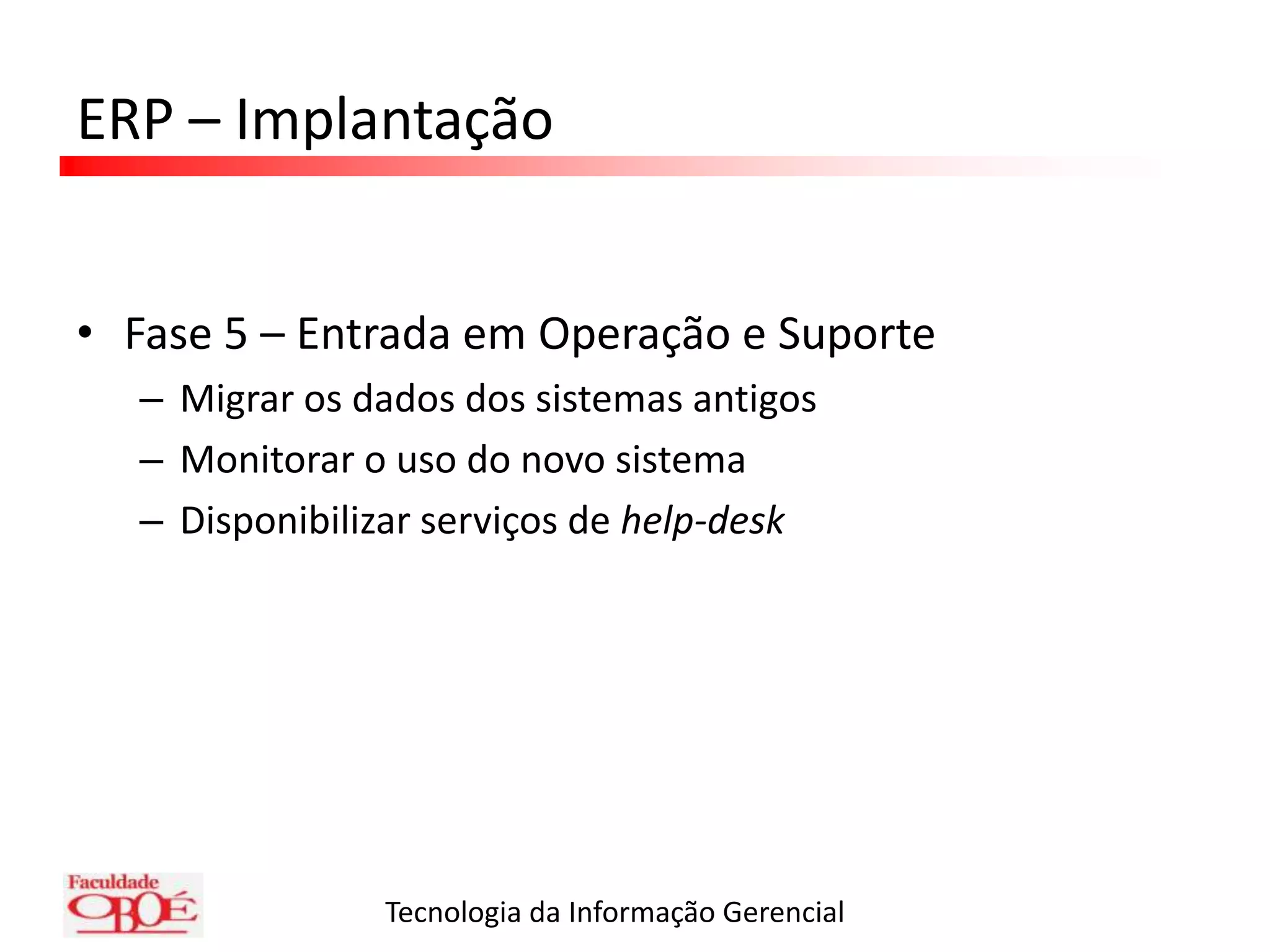 ERP – ImplantaçãoFase 1 – Preparação do ProjetoElaborar o escopo, organizar o projeto e o cronograma e confirmar custosFase 2 – AnteprojetoEntender a situação atual da empresaDefinir onde se quer chegar (visão futura desejada)