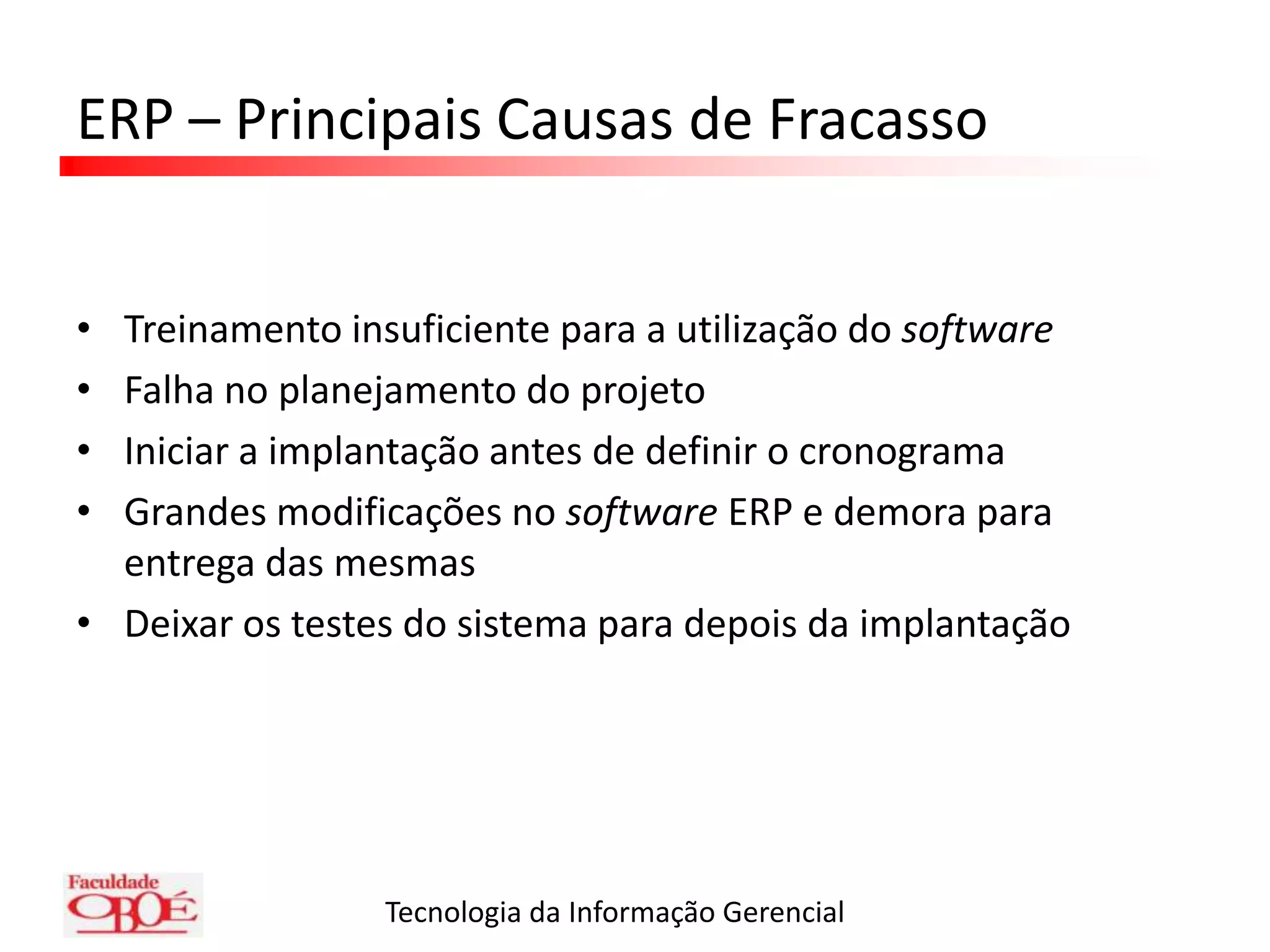 ERP – Fatores Críticos de SucessoDefinição clara de necessidadesVisão e objetivos clarosExpectativas realistasApoio da direçãoPlanejamento adequadoMarcos intermediáriosEquipe competenteComprometimento e envolvimento dos usuáriosEquipe dedicadaInfraestrutura adequada