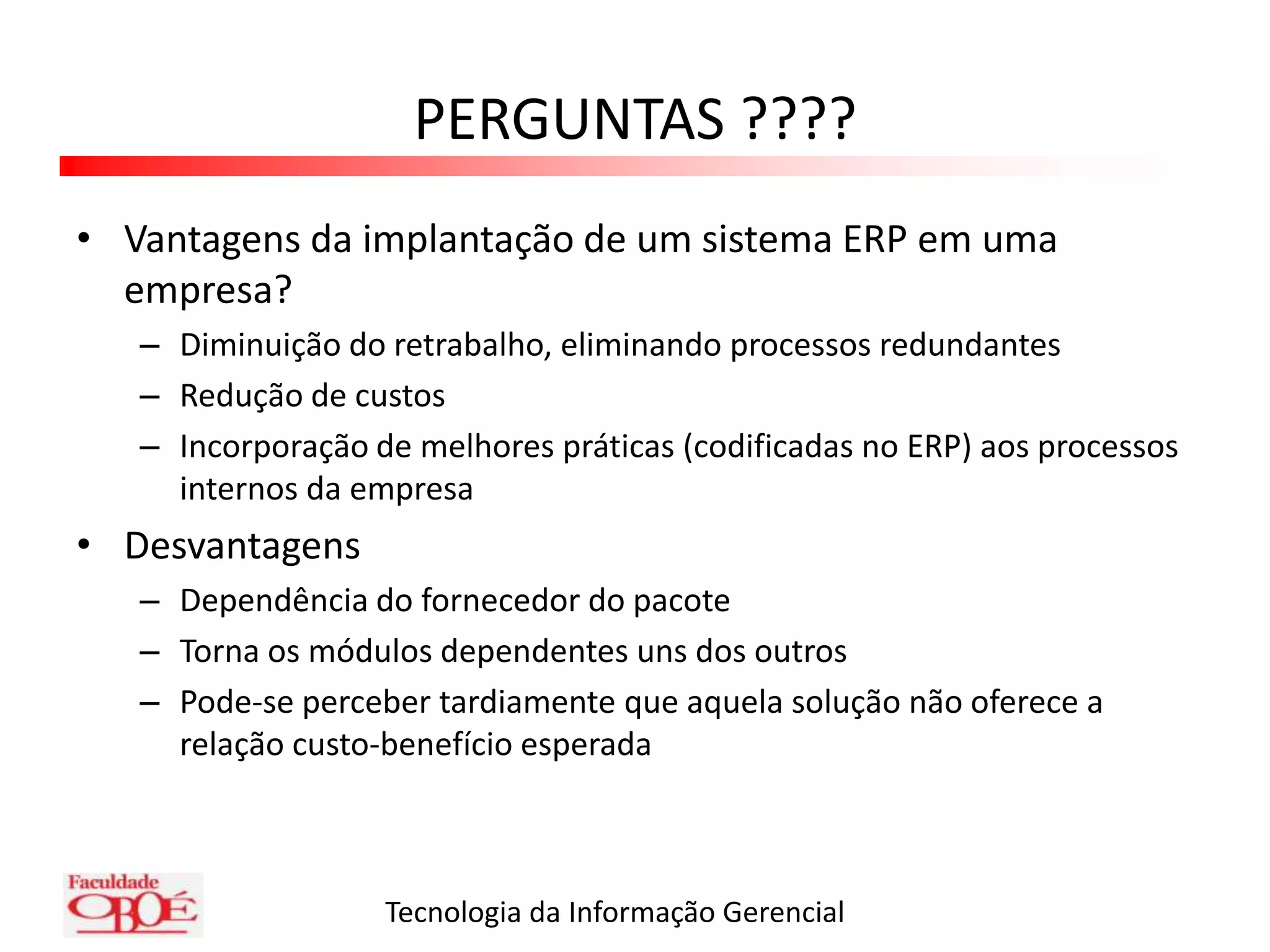 ERP – Principais Causas de FracassoFalta de comprometimento da alta direçãoFalta de comprometimento dos usuáriosMá definição dos objetivos do sistema de gestãoGerenciamento inadequado do projeto de implantaçãoMau dimensionamento do hardwareIneficiente gestão de mudanças das pessoas envolvidas