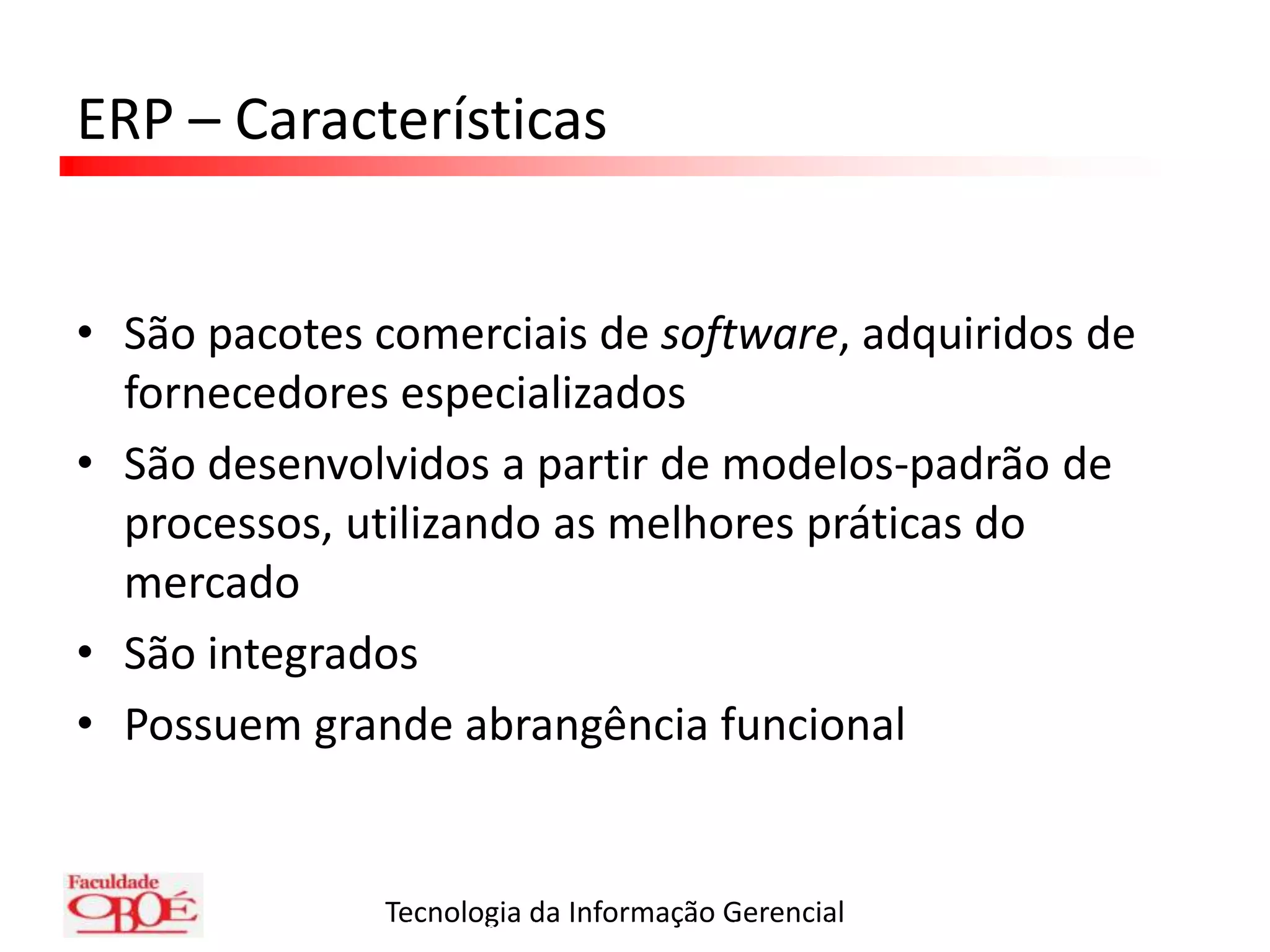 ERP – CaracterísticasSão pacotes comerciais de software, adquiridos de fornecedores especializadosSão desenvolvidos a partir de modelos-padrão de processos, utilizando as melhores práticas do mercadoSão integradosPossuem grande abrangência funcionalASAI – Administração da Informática – Prof. Malomar Alex Seminotti