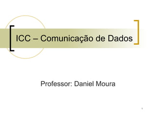ICC – Comunicação de Dados Professor: Daniel Moura 