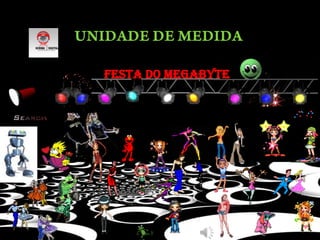 UNIDADE DE MEDIDAFESTA DO MEGABYTE