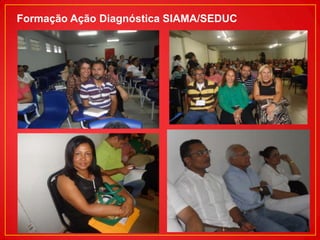 Formação Ação Diagnóstica SIAMA/SEDUC

 