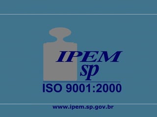 www.ipem.sp.gov.br ISO 9001:2000 