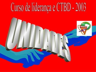 Curso de liderança e CTBD - 2003 UNIDADES 