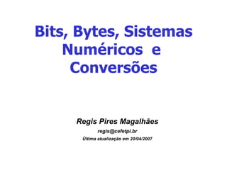 Bits, Bytes, Sistemas Numéricos  e  Conversões ,[object Object],[object Object],[object Object]
