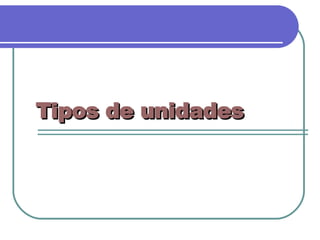Tipos de unidades 