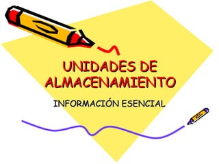 UNIDADES DE ALMACENAMIENTO INFORMACIÓN ESENCIAL 