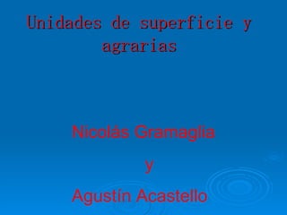 Unidades de superficie y agrarias Nicolás Gramaglia  y Agustín Acastello 