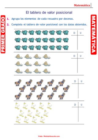 Matemática
Visita: Webdeldocente.com
El tablero de valor posicional
1. Agrupa los elementos de cada recuadro por decenas.
2. Completa el tablero de valor posicional con los datos obtenidos.
 