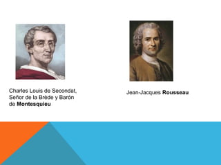Charles Louis de Secondat,
Señor de la Brède y Barón
de Montesquieu
Jean-Jacques Rousseau
 