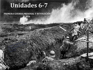 Unidades 6-7Unidades 6-7
PRIMERA GUERRA MUNDIAL Y REVOLUCIÓN
RUSA
SERGIO PAREDES/
IESO GALILEO/ CCSS
2014-2105
 