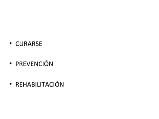 • CURARSE
• PREVENCIÓN
• REHABILITACIÓN

 