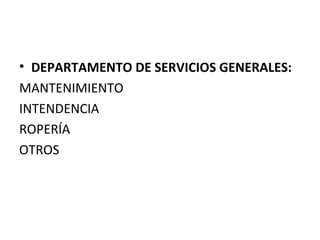 • DEPARTAMENTO DE SERVICIOS GENERALES:
MANTENIMIENTO
INTENDENCIA
ROPERÍA
OTROS

 