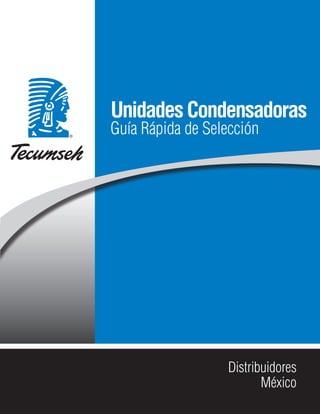 Distribuidores
México
UnidadesCondensadoras
Guía Rápida de Selección
 