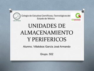 UNIDADES DE
ALMACENAMIENTO
Y PERIFERICOS
Alumno. Villalobos García José Armando
Grupo. 502
 