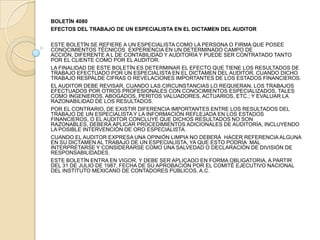 FUI CONTRATADO PARA EXAMINAR EL ESTADO DE SITUACIÓN FINANCIERA DE COMPAÑÍA X, S.A., AL 31 DE DICIEMBRE DE 19X2, Y LOS ESTADOS DE RESULTADOS, DE VARIACIONES EN EL CAPITAL CONTABLE Y DE CAMBIOS EN LA SITUACIÓN FINANCIERA, QUE LES SON RELATIVOS, POR EL AÑO QUE TERMINÓ EN ESA FECHA. DICHOS ESTADOS FINANCIEROS SON RESPONSABILIDAD DE LA ADMINISTRACIÓN DE LA COMPAÑÍA.CON EXCEPCIÓN DE LO QUE SE MENCIONA EN EL PÁRRAFO SIGUIENTE, MI EXAMEN FUE REALIZADO DE ACUERDO CON LAS NORMAS DE AUDITORIA GENERALMENTE ACEPTADAS, LAS CUALES REQUIEREN QUE LA AUDITORIA SEA PLANEADA Y REALIZADA DE TAL MANERA QUE PERMITA OBTENER UNA SEGURIDAD RAZONABLE DE QUE LOS ESTADOS FINANCIEROS NO CONTIENEN ERRORES IMPORTANTES, Y DE QUE ESTÁN PREPARADOS DE ACUERDO CON LOS PRINCIPIOS DE CONTABILIDAD GENERALMENTE ACEPTADOS. LA AUDITORIA CONSISTE EN EL EXAMEN, CON BASE EN PRUEBAS SELECTIVAS, DE LA EVIDENCIA QUE SOPORTA LAS CIFRAS Y REVELACIONES DE LOS ESTADOS FINANCIEROS; ASIMISMO, INCLUYE LA EVALUACIÓN DE LOS PRINCIPIOS DE CONTABILIDAD UTILIZADOS, DE LAS ESTIMACIONES SIGNIFICATIVAS EFECTUADAS POR LA ADMINISTRACIÓN Y DE LA PRESENTACIÓN DE LOS ESTADOS FINANCIEROS TOMADOS EN SU CONJUNTO.MI EXAMEN REVELO QUE LOS SALDOS DE LAS CUENTAS POR COBRAR AL 31 DE DICIEMBRE DE 19X2, QUE ASCIENDEN A $XXXXX Y QUE REPRESENTAN UN ___% DE LOS ACTIVOS TOTALES, REQUIEREN DE UNA DEPURACIÓN INTEGRAL, POR LO QUE NO PUDE CERCIORARME DE SU RAZONABILIDAD.DEBIDO A LA LIMITACIÓN EN EL ALCANCE DE MI TRABAJO, QUE SE MENCIONA EN EL PÁRRAFO ANTERIOR, Y EN VISTA DE LA IMPORTANCIA DE LOS EFECTOS QUE PUDIERA TENER LA DEPURACIÓN INTEGRAL DE LAS CUENTAS ANTES MENCIONADAS, ME ABSTENGO DE EXPRESAR UNA OPINIÓN SOBRE LOS ESTADOS FINANCIEROS DE COMPAÑÍA X, S.A., AL 31 DE DICIEMBRE DE 19X2, Y POR EL AÑO TERMINADO EN ESA FECHA, CONSIDERADOS EN SU CONJUNTO.’‘DICTAMEN LIMPIO. EL AUDITOR DEBERÁ EXPRESAR UNA OPINIÓN LIMPIA CUANDO CONCLUYA QUE LOS ESTADOS FINANCIEROS EXAMINADOS ESTÁN PRESENTADOS EN TODOS LOS ASPECTOS IMPORTANTES, DE CONFORMIDAD CON LAS NORMAS DE INFORMACIÓN FINANCIERA MEXICANAS