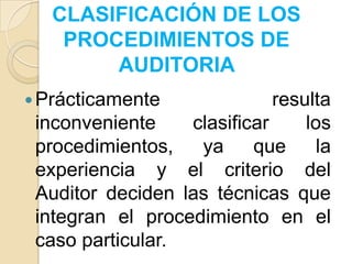 CLASIFICACIÓN DE LOS PROCEDIMIENTOS DE AUDITORIA <br />Prácticamente resulta inconveniente clasificar los procedimientos, ...