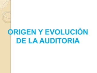 ORIGEN Y EVOLUCIÓN DE LA AUDITORIA<br />