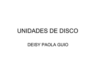 UNIDADES DE DISCO  DEISY PAOLA GUIO  