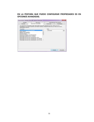 EN LA PESTAÑA QUE PUEDO CONFIGURAR PROPIEDADES ES EN
OPCIONES AVANZADAS.




                         11
 