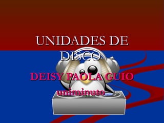 UNIDADES DE DISCO   DEISY PAOLA GUIO uniminuto   