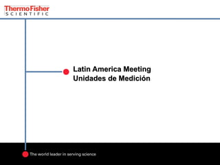Latin America MeetingLatin America Meeting
Unidades de MediciónUnidades de Medición
 