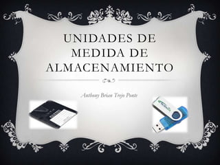 UNIDADES DE
   MEDIDA DE
ALMACENAMIENTO

   Anthony Brian Trejo Ponte
 
